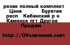 резак полный комплект › Цена ­ 6 000 - Бурятия респ., Кабанский р-н, Каменск пгт Другое » Продам   